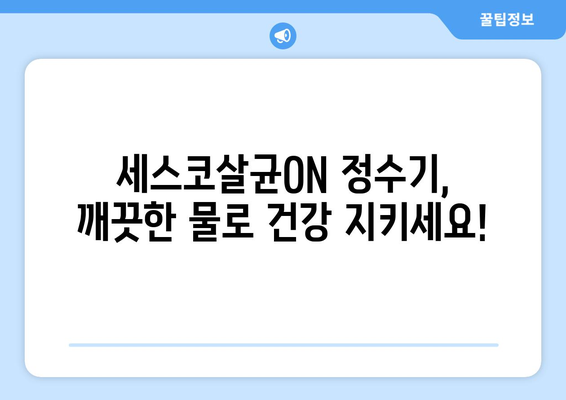 정수기 업그레이드 고민? 세스코살균ON 정수기의 풍부한 혜택 누려보세요! | 정수기 추천, 살균 기능, 물맛 개선, 렌탈