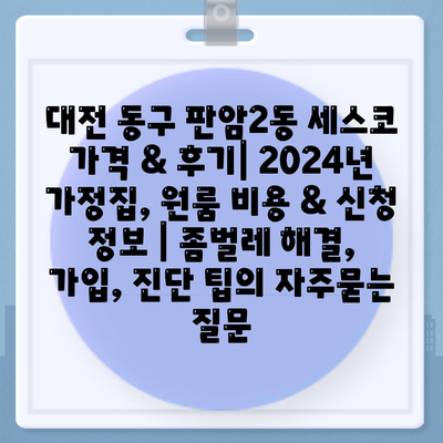 대전 동구 판암2동 세스코 가격 & 후기| 2024년 가정집, 원룸 비용 & 신청 정보 | 좀벌레 해결, 가입, 진단 팁