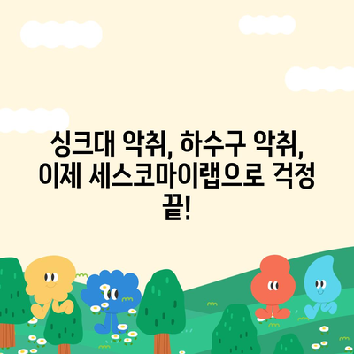 하수구 악취, 싱크대 악취 해결! 세스코마이랩 배수구 클리너로 싹 해결하세요! | 악취 제거, 배수구 청소, 세스코, 효과적인 방법