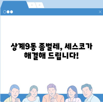 서울 노원구 상계9동 세스코 가격 & 후기| 좀벌레 해결, 가정집/원룸 비용 비교 | 2024 최신 정보