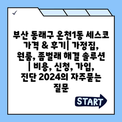 부산 동래구 온천1동 세스코 가격 & 후기| 가정집, 원룸, 좀벌래 해결 솔루션 | 비용, 신청, 가입, 진단 2024