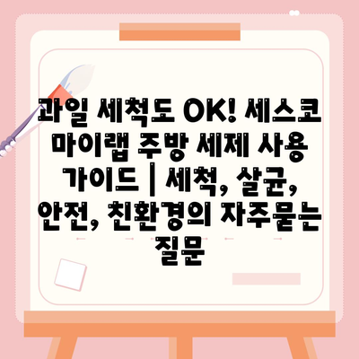 과일 세척도 OK! 세스코 마이랩 주방 세제 사용 가이드 | 세척, 살균, 안전, 친환경