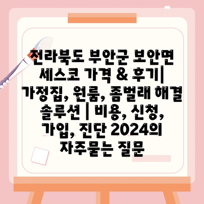 전라북도 부안군 보안면 세스코 가격 & 후기| 가정집, 원룸, 좀벌래 해결 솔루션 | 비용, 신청, 가입, 진단 2024