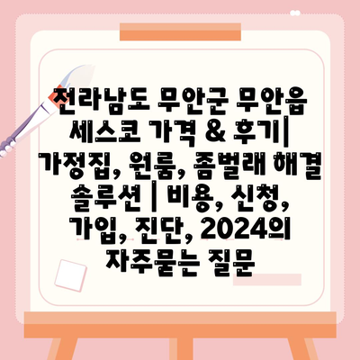 전라남도 무안군 무안읍 세스코 가격 & 후기| 가정집, 원룸, 좀벌래 해결 솔루션 | 비용, 신청, 가입, 진단, 2024