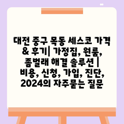 대전 중구 목동 세스코 가격 & 후기| 가정집, 원룸, 좀벌래 해결 솔루션 | 비용, 신청, 가입, 진단, 2024