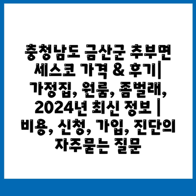 충청남도 금산군 추부면 세스코 가격 & 후기| 가정집, 원룸, 좀벌래, 2024년 최신 정보 | 비용, 신청, 가입, 진단