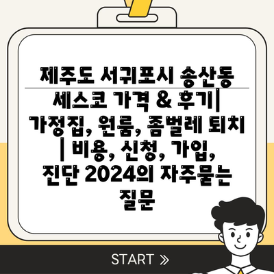 제주도 서귀포시 송산동 세스코 가격 & 후기| 가정집, 원룸, 좀벌레 퇴치  | 비용, 신청, 가입, 진단 2024