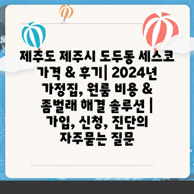 제주도 제주시 도두동 세스코 가격 & 후기| 2024년 가정집, 원룸 비용 & 좀벌래 해결 솔루션 | 가입, 신청, 진단