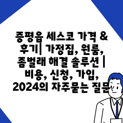 증평읍 세스코 가격 & 후기| 가정집, 원룸, 좀벌래 해결 솔루션 | 비용, 신청, 가입, 2024