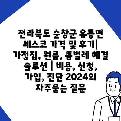 전라북도 순창군 유등면 세스코 가격 및 후기| 가정집, 원룸, 좀벌레 해결 솔루션 | 비용, 신청, 가입, 진단 2024