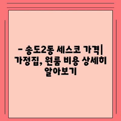 인천 연수구 송도2동 세스코 가격 & 후기| 가정집, 원룸, 좀벌레 해결 솔루션 | 비용, 신청, 가입, 진단 2024