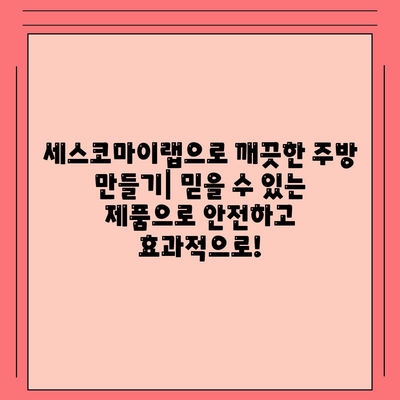 주방 청소, 세스코마이랩으로 간편하게 끝내기 | 주방 청소 꿀팁, 세척, 위생, 냄새 제거