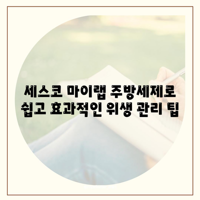 맞춤형 주방 위생 도전, 세스코 마이랩 주방세제로 완벽하게 관리하세요! | 주방세제 추천, 위생 관리 팁, 세척력 비교