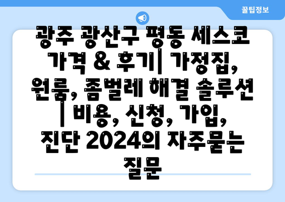 광주 광산구 평동 세스코 가격 & 후기| 가정집, 원룸, 좀벌레 해결 솔루션 | 비용, 신청, 가입, 진단 2024