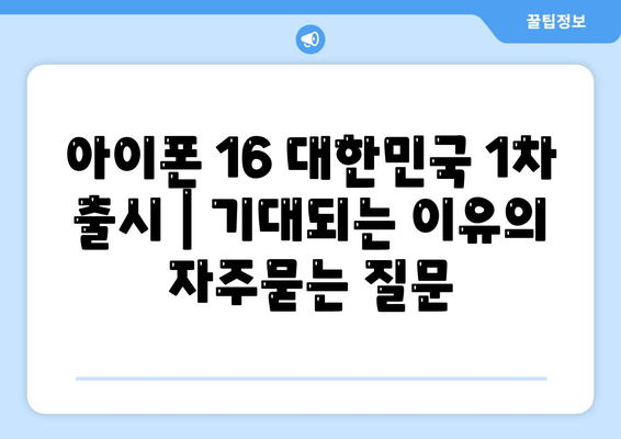 아이폰 16 대한민국 1차 출시 | 기대되는 이유