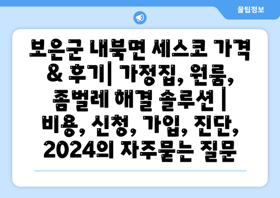 보은군 내북면 세스코 가격 & 후기| 가정집, 원룸, 좀벌레 해결 솔루션 | 비용, 신청, 가입, 진단, 2024