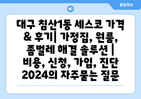 대구 침산1동 세스코 가격 & 후기| 가정집, 원룸, 좀벌레 해결 솔루션 | 비용, 신청, 가입, 진단 2024