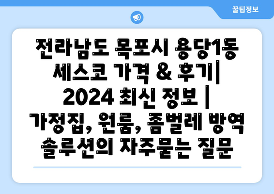 전라남도 목포시 용당1동 세스코 가격 & 후기| 2024 최신 정보 | 가정집, 원룸, 좀벌레 방역 솔루션