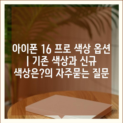 아이폰 16 프로 색상 옵션 | 기존 색상과 신규 색상은?