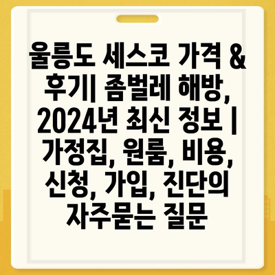 울릉도 세스코 가격 & 후기| 좀벌레 해방, 2024년 최신 정보 | 가정집, 원룸, 비용, 신청, 가입, 진단