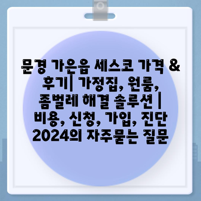 문경 가은읍 세스코 가격 & 후기| 가정집, 원룸, 좀벌레 해결 솔루션 | 비용, 신청, 가입, 진단 2024