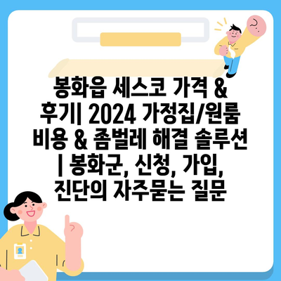 봉화읍 세스코 가격 & 후기| 2024 가정집/원룸 비용 & 좀벌레 해결 솔루션 | 봉화군, 신청, 가입, 진단