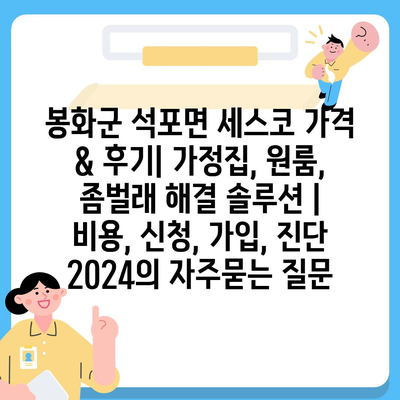 봉화군 석포면 세스코 가격 & 후기| 가정집, 원룸, 좀벌래 해결 솔루션 | 비용, 신청, 가입, 진단 2024