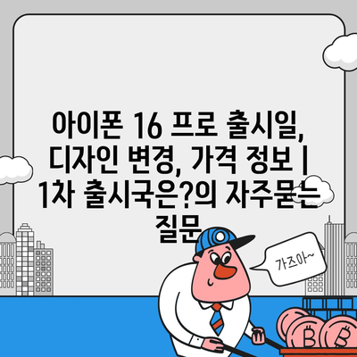 아이폰 16 프로 출시일, 디자인 변경, 가격 정보 | 1차 출시국은?