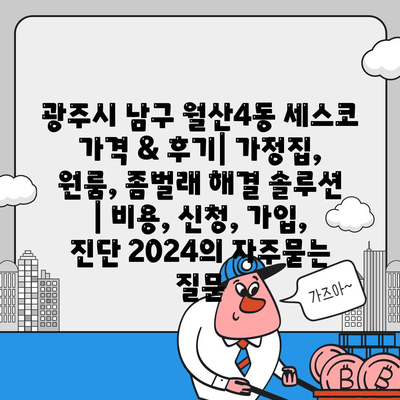 광주시 남구 월산4동 세스코 가격 & 후기| 가정집, 원룸, 좀벌래 해결 솔루션 | 비용, 신청, 가입, 진단 2024