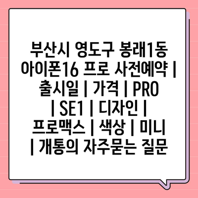 부산시 영도구 봉래1동 아이폰16 프로 사전예약 | 출시일 | 가격 | PRO | SE1 | 디자인 | 프로맥스 | 색상 | 미니 | 개통