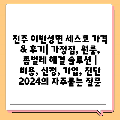 진주 이반성면 세스코 가격 & 후기| 가정집, 원룸, 좀벌레 해결 솔루션 | 비용, 신청, 가입, 진단 2024