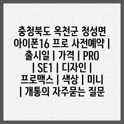 충청북도 옥천군 청성면 아이폰16 프로 사전예약 | 출시일 | 가격 | PRO | SE1 | 디자인 | 프로맥스 | 색상 | 미니 | 개통