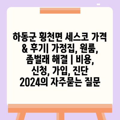 하동군 횡천면 세스코 가격 & 후기| 가정집, 원룸, 좀벌래 해결 | 비용, 신청, 가입, 진단 2024