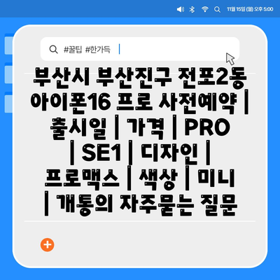 부산시 부산진구 전포2동 아이폰16 프로 사전예약 | 출시일 | 가격 | PRO | SE1 | 디자인 | 프로맥스 | 색상 | 미니 | 개통