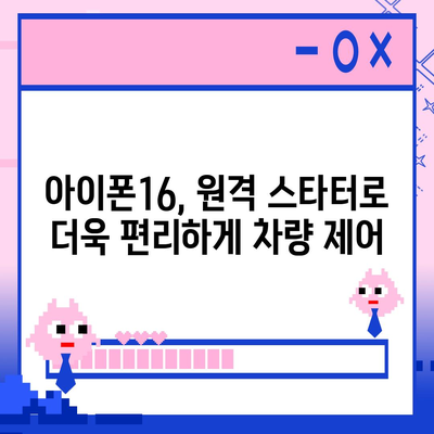 아이폰16 원격 스타터 호환성 | 편리함 향상