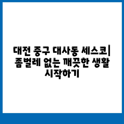 대전 중구 대사동 세스코 가격 & 후기| 2024년 집, 원룸, 좀벌레 해결 솔루션 | 비용, 가입, 신청, 진단