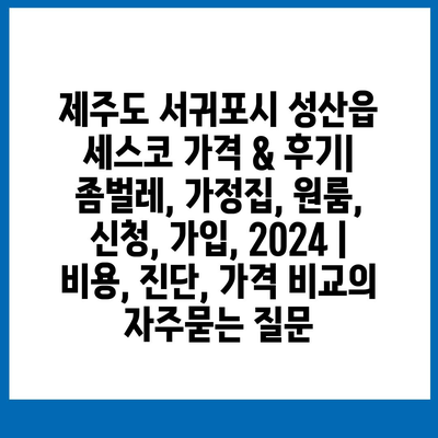 제주도 서귀포시 성산읍 세스코 가격 & 후기| 좀벌레, 가정집, 원룸, 신청, 가입, 2024 | 비용, 진단, 가격 비교