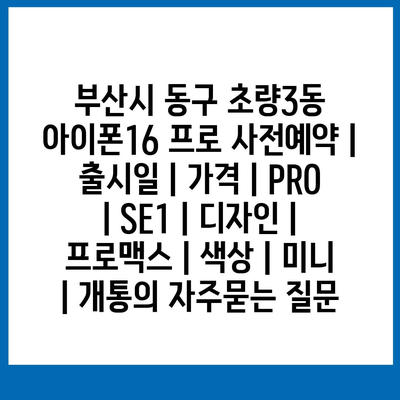 부산시 동구 초량3동 아이폰16 프로 사전예약 | 출시일 | 가격 | PRO | SE1 | 디자인 | 프로맥스 | 색상 | 미니 | 개통