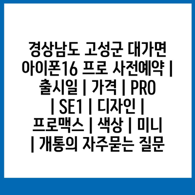 경상남도 고성군 대가면 아이폰16 프로 사전예약 | 출시일 | 가격 | PRO | SE1 | 디자인 | 프로맥스 | 색상 | 미니 | 개통