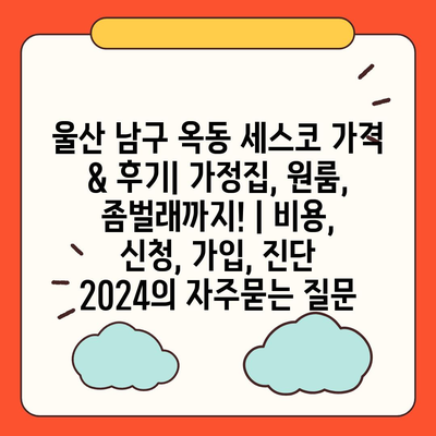 울산 남구 옥동 세스코 가격 & 후기| 가정집, 원룸, 좀벌래까지! | 비용, 신청, 가입, 진단 2024