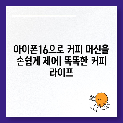 아이폰16 커피 머신 호환성 | 편리한 아침 시작