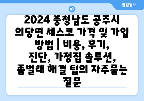 2024 충청남도 공주시 의당면 세스코 가격 및 가입 방법 | 비용, 후기, 진단, 가정집 솔루션, 좀벌래 해결 팁