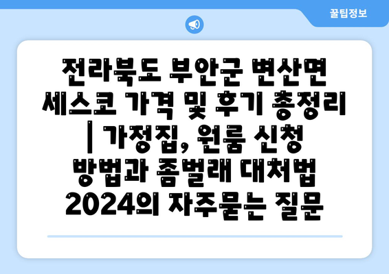 전라북도 부안군 변산면 세스코 가격 및 후기 총정리 | 가정집, 원룸 신청 방법과 좀벌래 대처법 2024