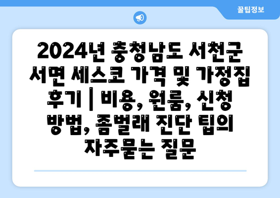 2024년 충청남도 서천군 서면 세스코 가격 및 가정집 후기 | 비용, 원룸, 신청 방법, 좀벌래 진단 팁