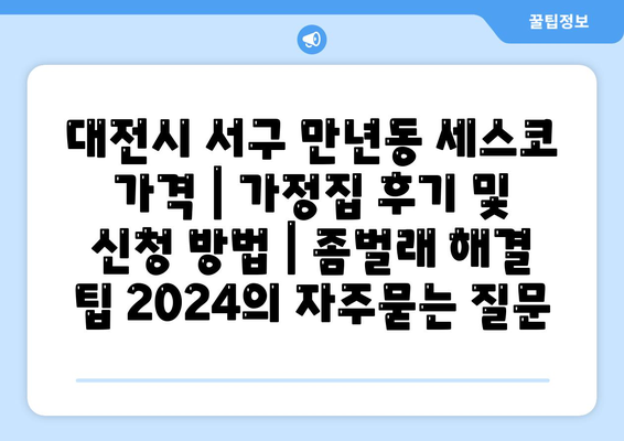 대전시 서구 만년동 세스코 가격 | 가정집 후기 및 신청 방법 | 좀벌래 해결 팁 2024