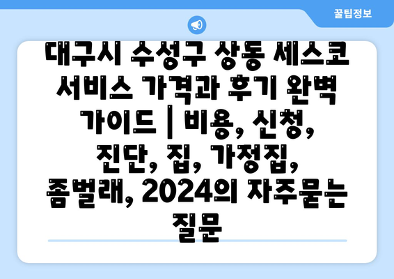 대구시 수성구 상동 세스코 서비스 가격과 후기 완벽 가이드 | 비용, 신청, 진단, 집, 가정집, 좀벌래, 2024