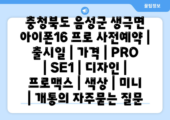 충청북도 음성군 생극면 아이폰16 프로 사전예약 | 출시일 | 가격 | PRO | SE1 | 디자인 | 프로맥스 | 색상 | 미니 | 개통