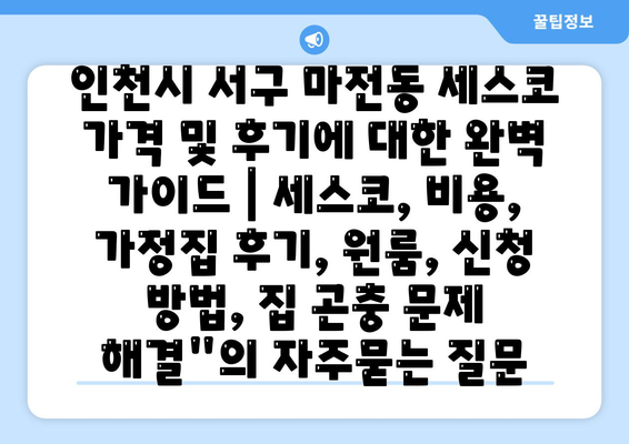 인천시 서구 마전동 세스코 가격 및 후기에 대한 완벽 가이드 | 세스코, 비용, 가정집 후기, 원룸, 신청 방법, 집 곤충 문제 해결"