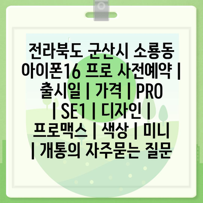 전라북도 군산시 소룡동 아이폰16 프로 사전예약 | 출시일 | 가격 | PRO | SE1 | 디자인 | 프로맥스 | 색상 | 미니 | 개통