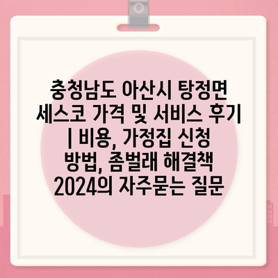 충청남도 아산시 탕정면 세스코 가격 및 서비스 후기 | 비용, 가정집 신청 방법, 좀벌래 해결책 2024